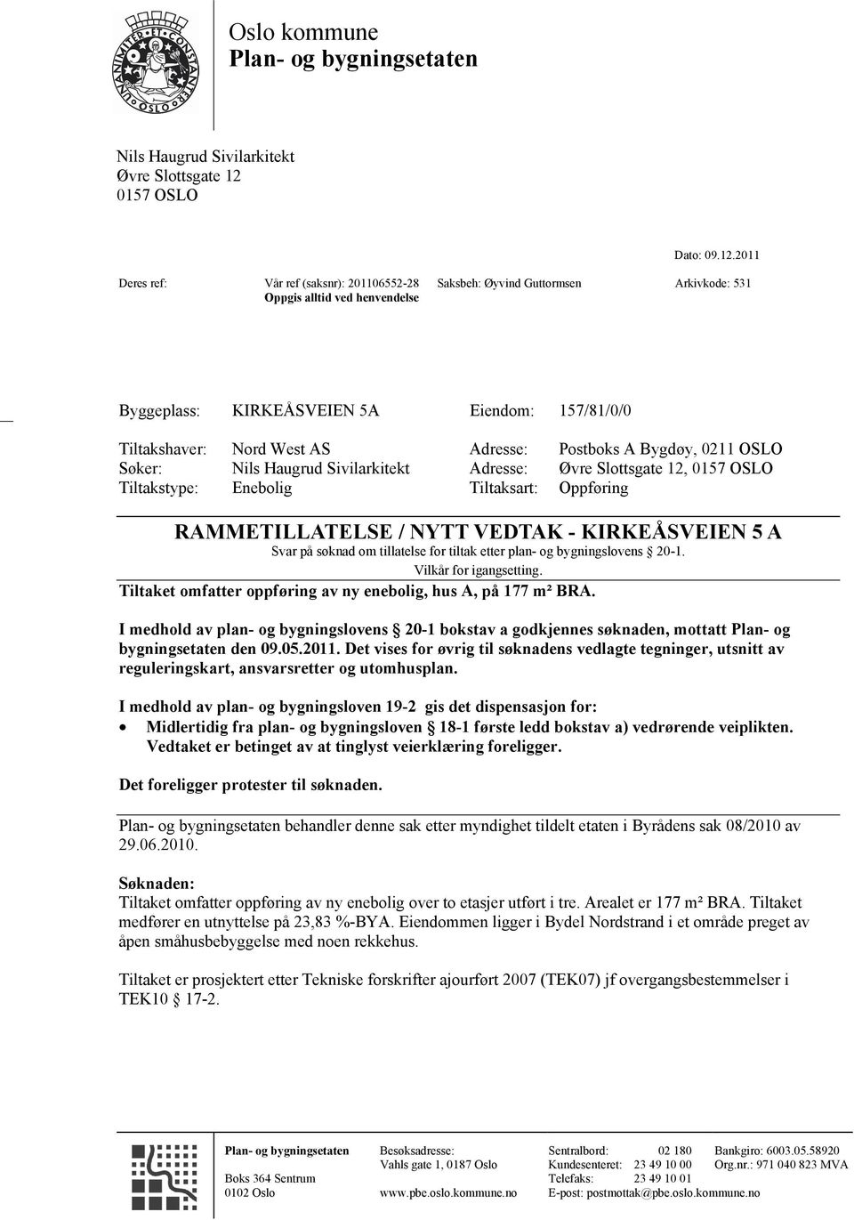 2011 Deres ref: Vår ref (saksnr): 201106552-28 Oppgis alltid ved henvendelse Saksbeh: Øyvind Guttormsen Arkivkode: 531 Byggeplass: KIRKEÅSVEIEN 5A Eiendom: 157/81/0/0 Tiltakshaver: Nord West AS