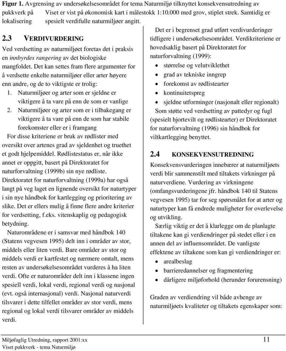 Verdikriteriene er hovedsaklig basert på Direktoratet for naturforvaltning (1999): Ved verdsetting av naturmiljøet foretas det i praksis en innbyrdes rangering av det biologiske mangfoldet.