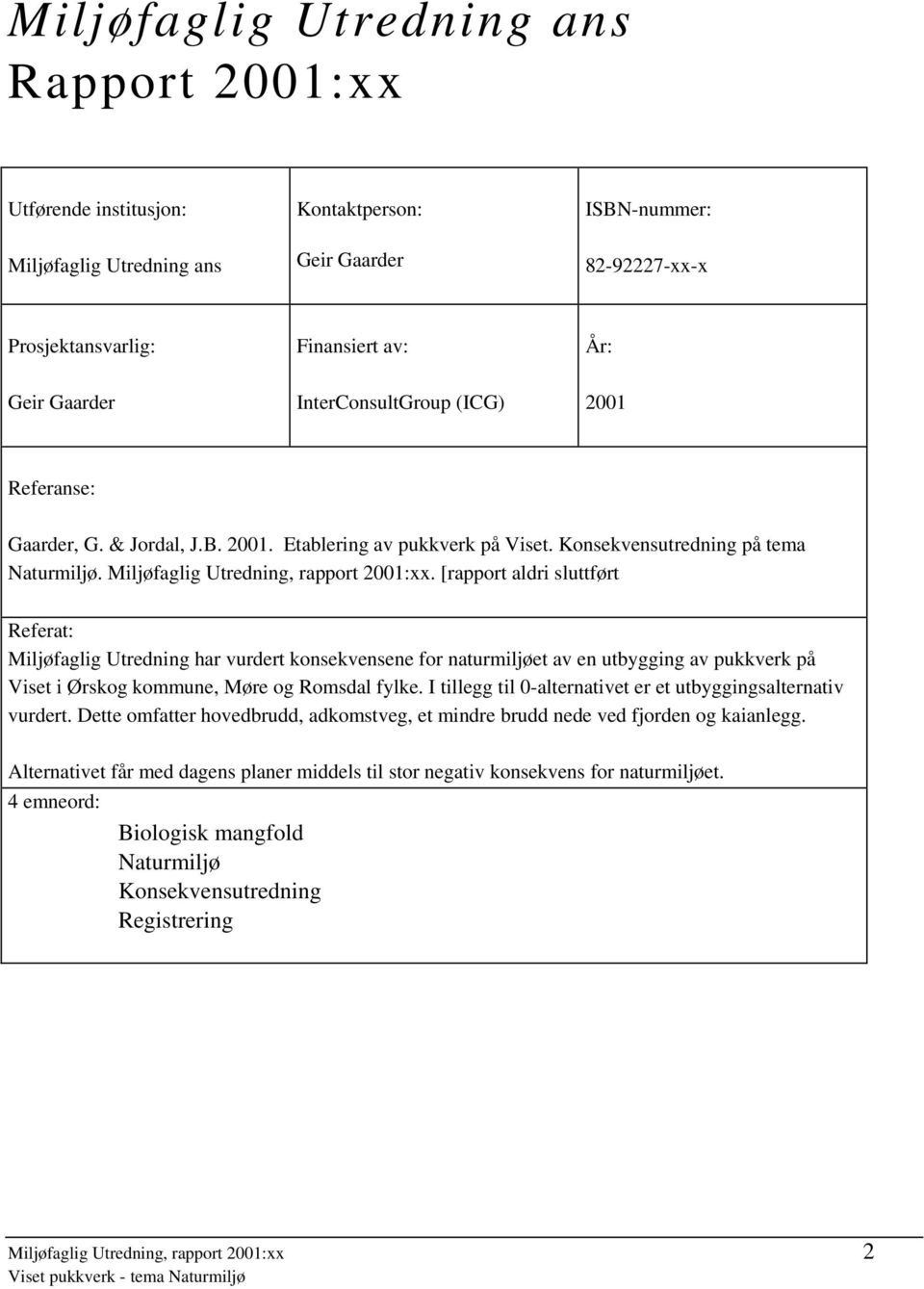 [rapport aldri sluttført Referat: Miljøfaglig Utredning har vurdert konsekvensene for naturmiljøet av en utbygging av pukkverk på Viset i Ørskog kommune, Møre og Romsdal fylke.