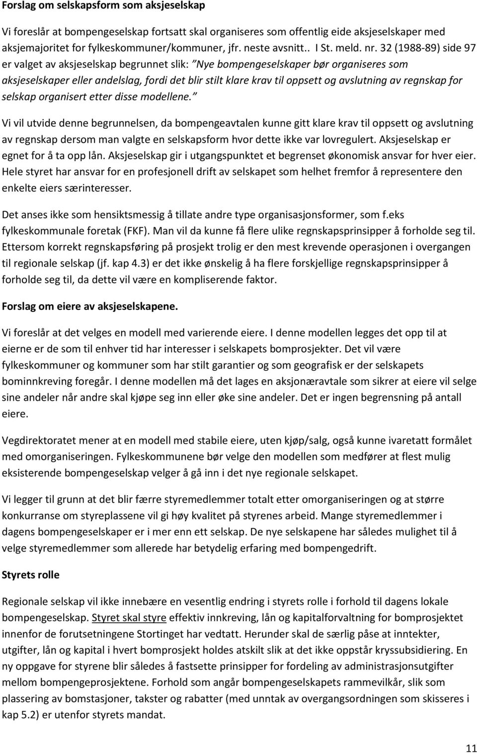 32 (1988-89) side 97 er valget av aksjeselskap begrunnet slik: Nye bompengeselskaper bør organiseres som aksjeselskaper eller andelslag, fordi det blir stilt klare krav til oppsett og avslutning av