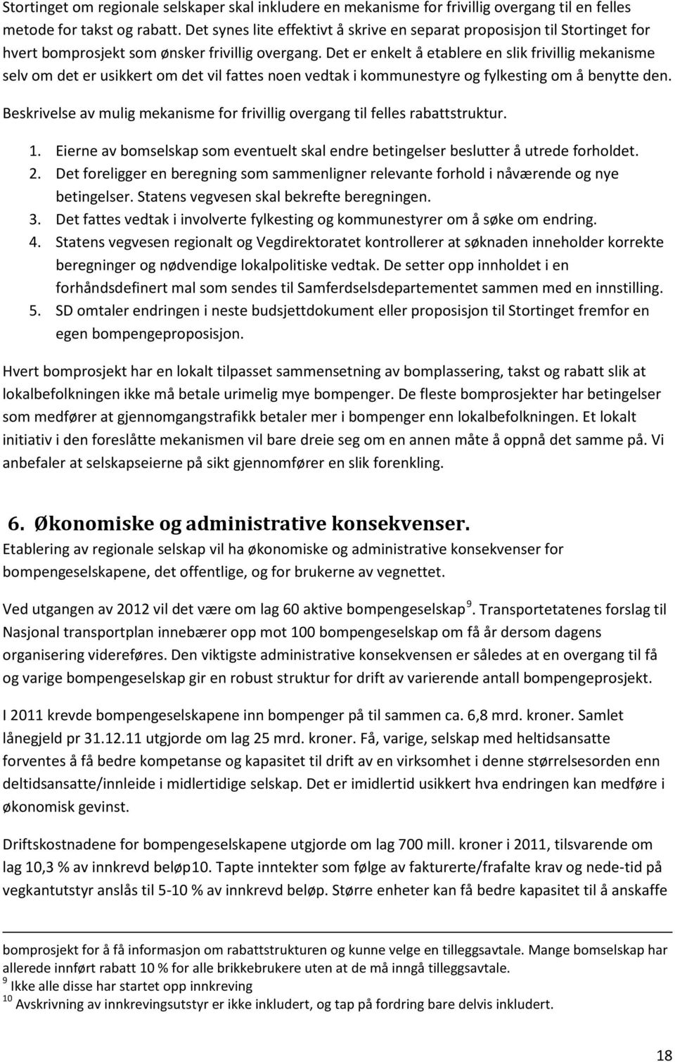 Det er enkelt å etablere en slik frivillig mekanisme selv om det er usikkert om det vil fattes noen vedtak i kommunestyre og fylkesting om å benytte den.