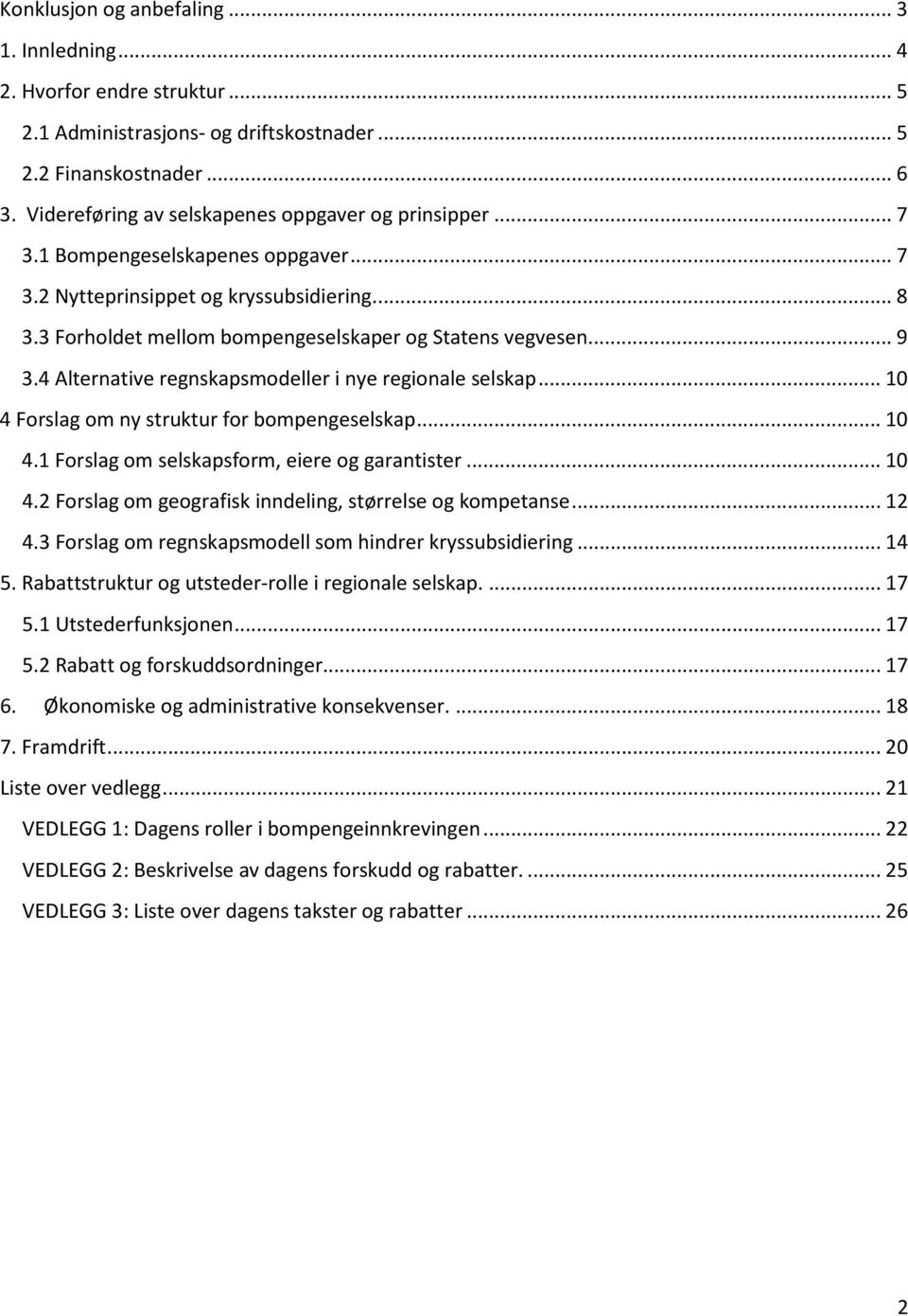 .. 9 3.4 Alternative regnskapsmodeller i nye regionale selskap... 10 4 Forslag om ny struktur for bompengeselskap... 10 4.1 Forslag om selskapsform, eiere og garantister... 10 4.2 Forslag om geografisk inndeling, størrelse og kompetanse.