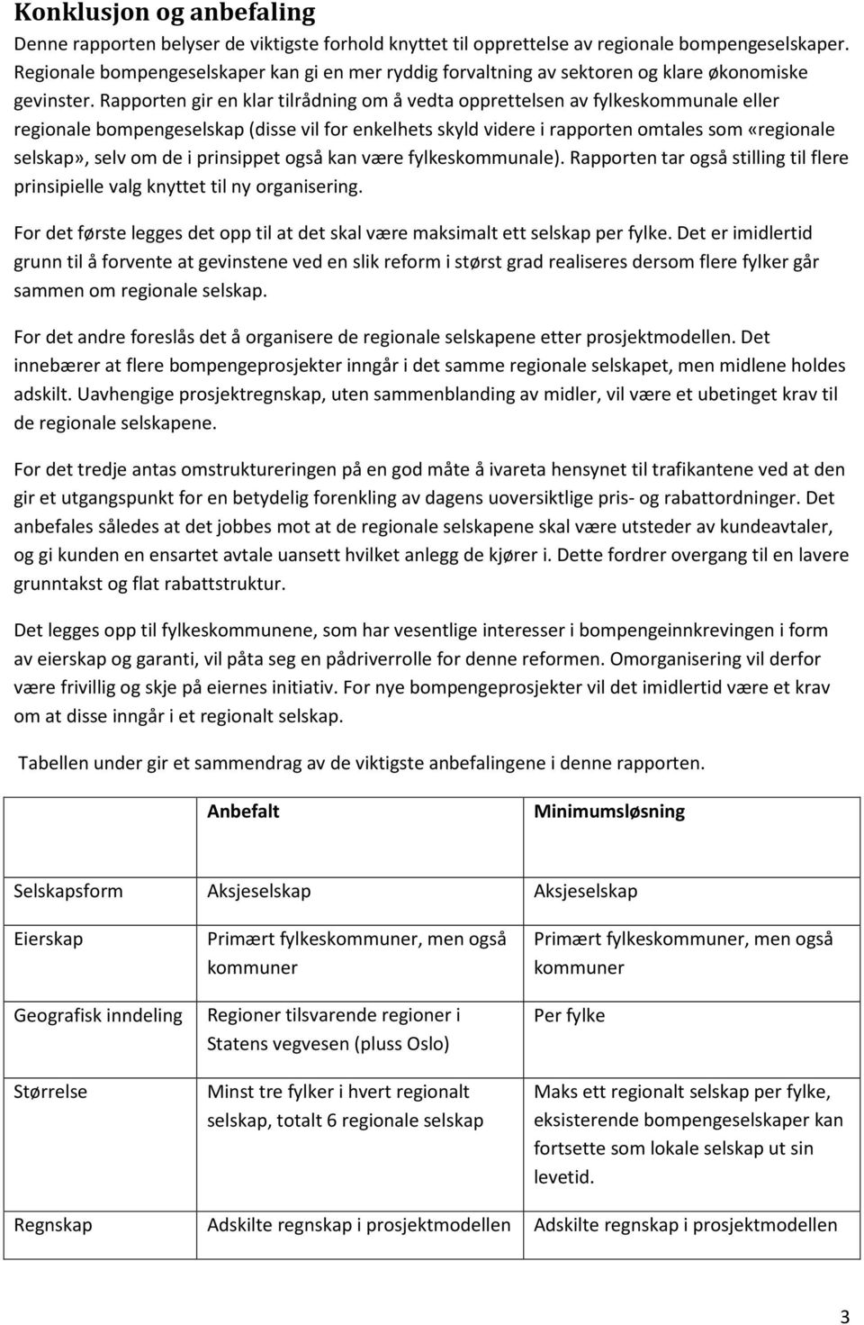 Rapporten gir en klar tilrådning om å vedta opprettelsen av fylkeskommunale eller regionale bompengeselskap (disse vil for enkelhets skyld videre i rapporten omtales som «regionale selskap», selv om