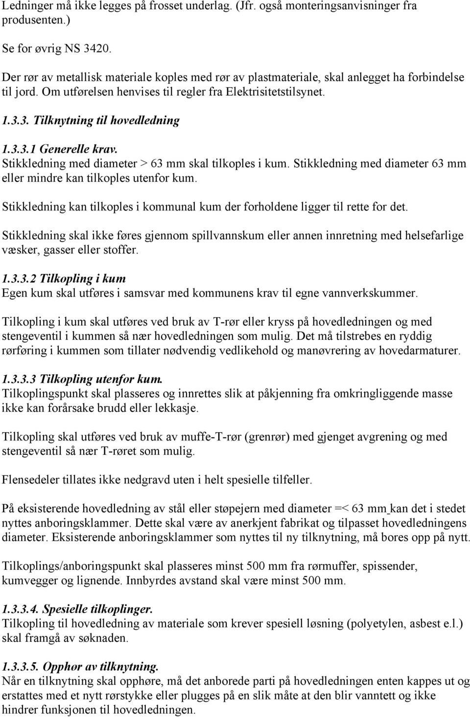 3. Tilknytning til hovedledning 1.3.3.1 Generelle krav. Stikkledning med diameter > 63 mm skal tilkoples i kum. Stikkledning med diameter 63 mm eller mindre kan tilkoples utenfor kum.