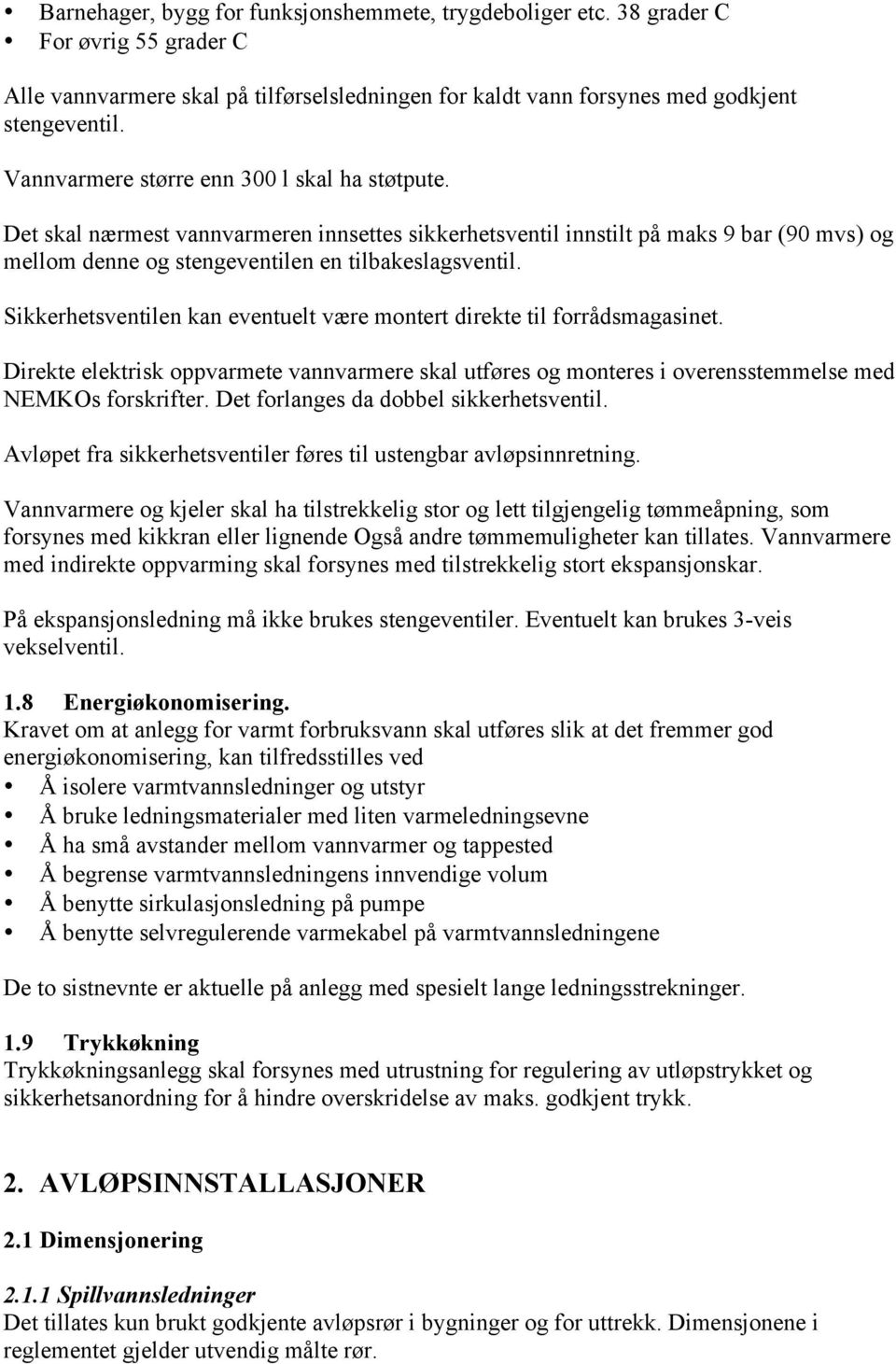 Sikkerhetsventilen kan eventuelt være montert direkte til forrådsmagasinet. Direkte elektrisk oppvarmete vannvarmere skal utføres og monteres i overensstemmelse med NEMKOs forskrifter.