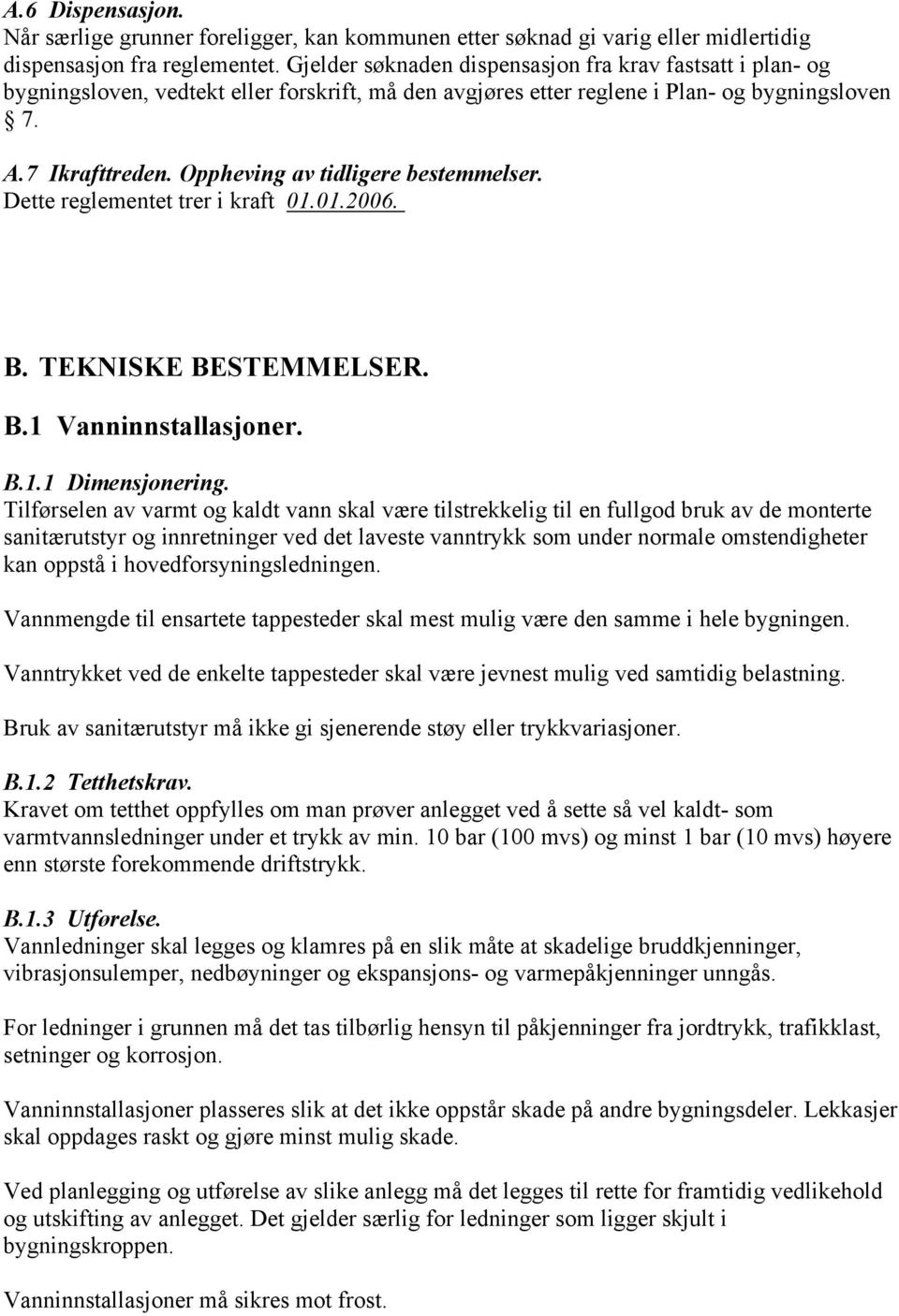 Oppheving av tidligere bestemmelser. Dette reglementet trer i kraft 01.01.2006. B. TEKNISKE BESTEMMELSER. B.1 Vanninnstallasjoner. B.1.1 Dimensjonering.