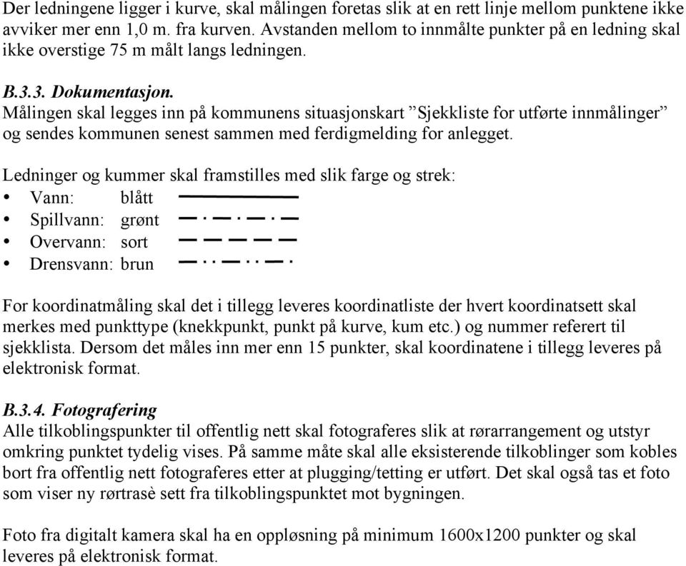 Målingen skal legges inn på kommunens situasjonskart Sjekkliste for utførte innmålinger og sendes kommunen senest sammen med ferdigmelding for anlegget.