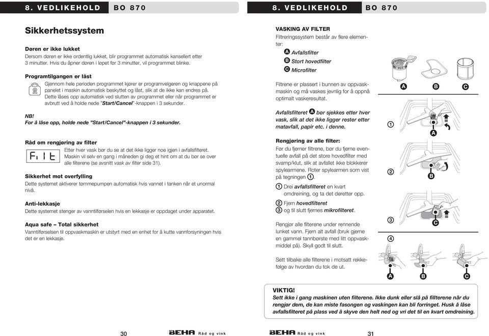 Programtilgangen er låst Gjennom hele perioden programmet kjører er programvelgeren og knappene på panelet i maskin automatisk beskyttet og låst, slik at de ikke kan endres på.