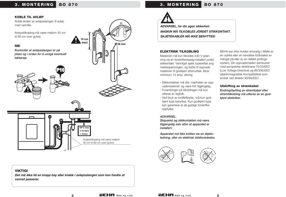 SKJØTEKABLER MÅ IKKE BENYTTES! ELEKTRISK TILKOBLING Maskinen må kun tilkobles 230 V spenning via en forskriftsmessig installert jordet stikkontakt. Vennligst sjekk typeskiltet ang.