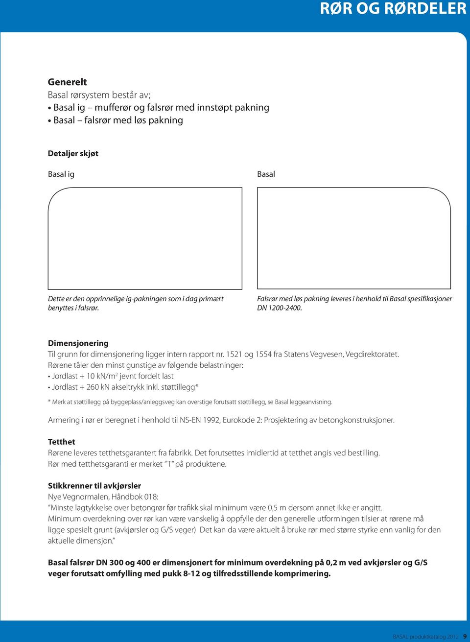 Dimensjonering Til grunn for dimensjonering ligger intern rapport nr. 1521 og 1554 fra Statens Vegvesen, Vegdirektoratet.