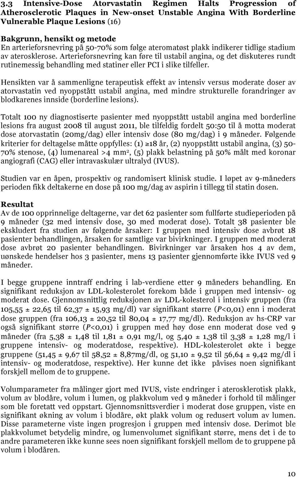 Arterieforsnevring kan føre til ustabil angina, og det diskuteres rundt rutinemessig behandling med statiner eller PCI i slike tilfeller.