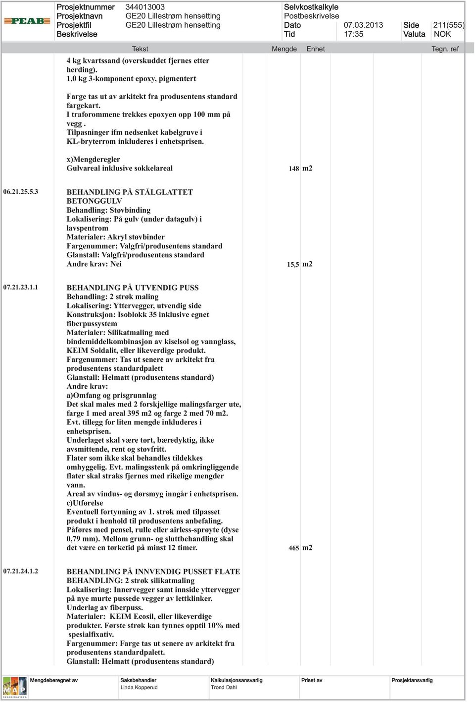 5.3 BEHANDLING PÅ STÅLGLATTET BETONGGULV Behandling: Støvbinding Lokalisering: På gulv (under datagulv) i lavspentrom Materialer: Akryl støvbinder Fargenummer: Valgfri/produsentens standard