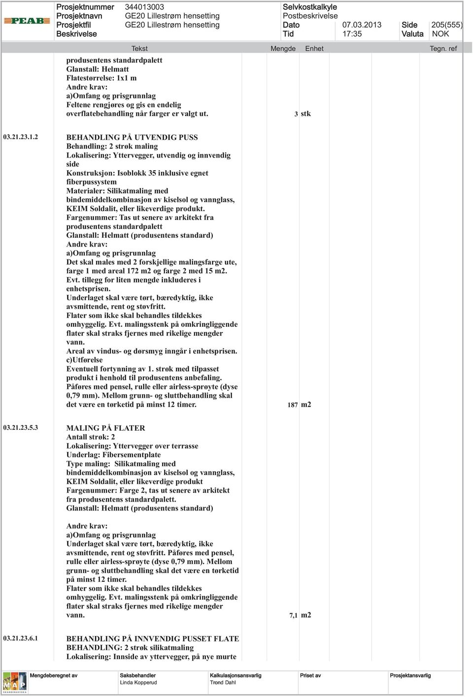 Isoblokk 35 inklusive egnet fiberpussystem Materialer: Silikatmaling med bindemiddelkombinasjon av kiselsol og vannglass, KEIM Soldalit, eller likeverdige produkt.