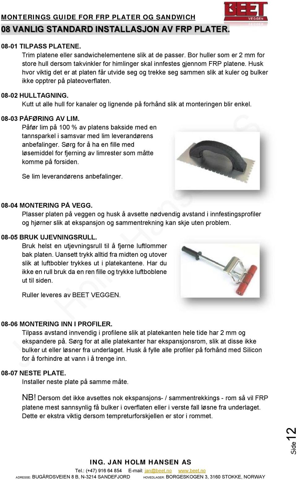 Husk hvor viktig det er at platen får utvide seg og trekke seg sammen slik at kuler og bulker ikke opptrer på plateoverflaten. 08-02 HULLTAGNING.