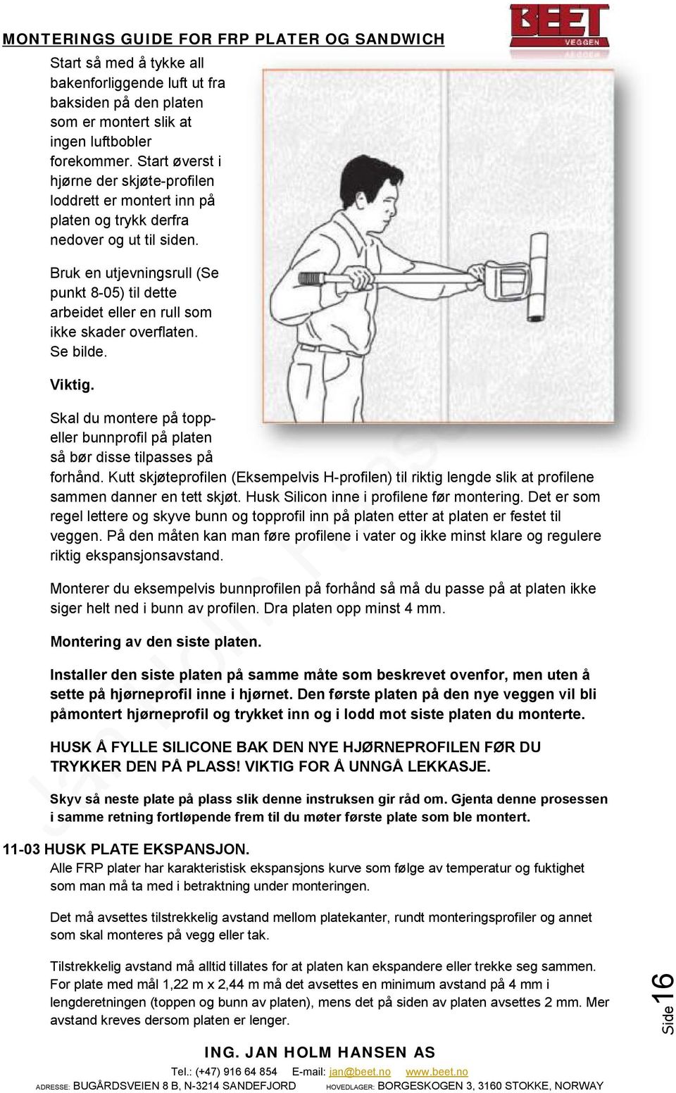 Bruk en utjevningsrull (Se punkt 8-05) til dette arbeidet eller en rull som ikke skader overflaten. Se bilde. Viktig.