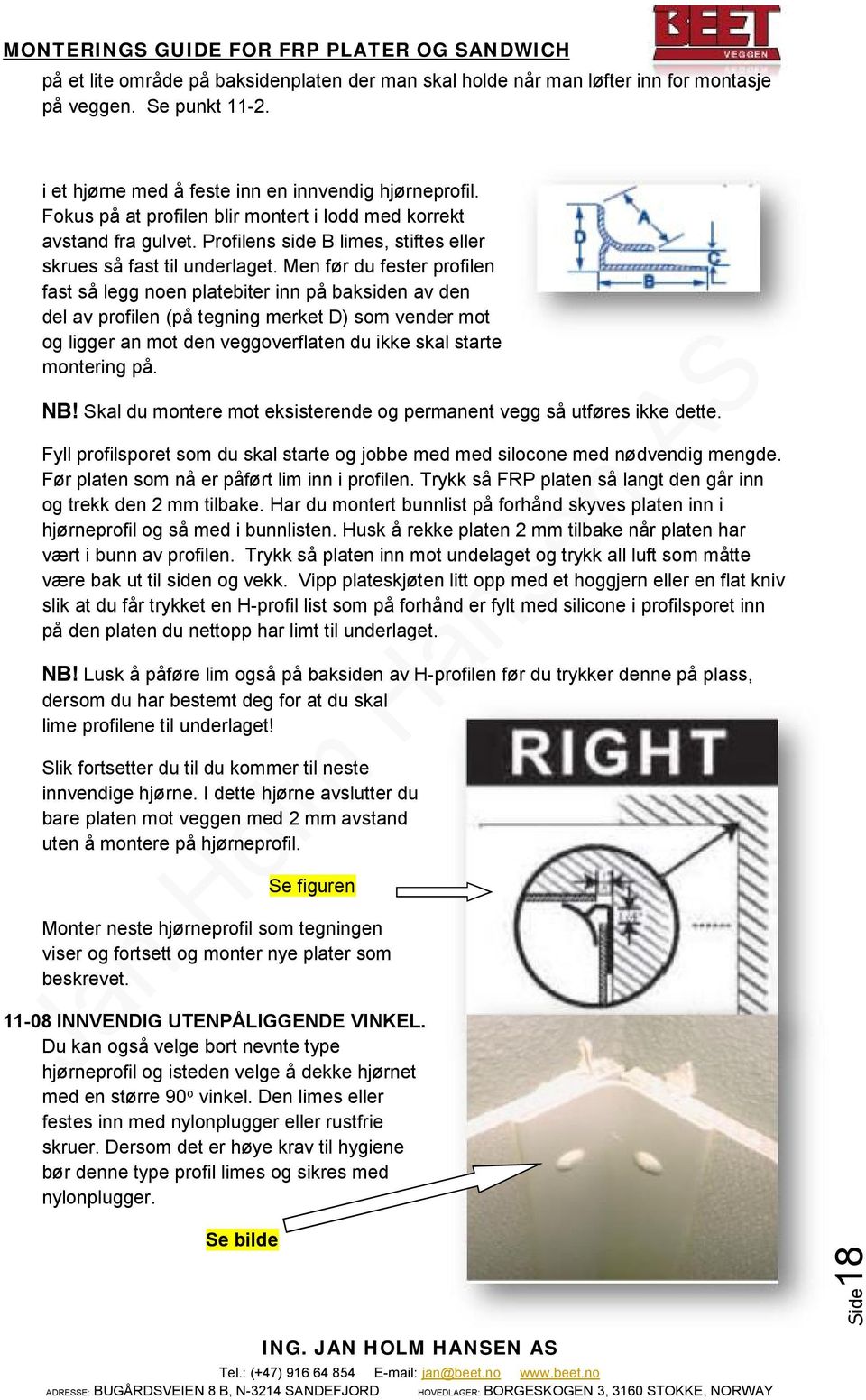 Men før du fester profilen fast så legg noen platebiter inn på baksiden av den del av profilen (på tegning merket D) som vender mot og ligger an mot den veggoverflaten du ikke skal starte montering