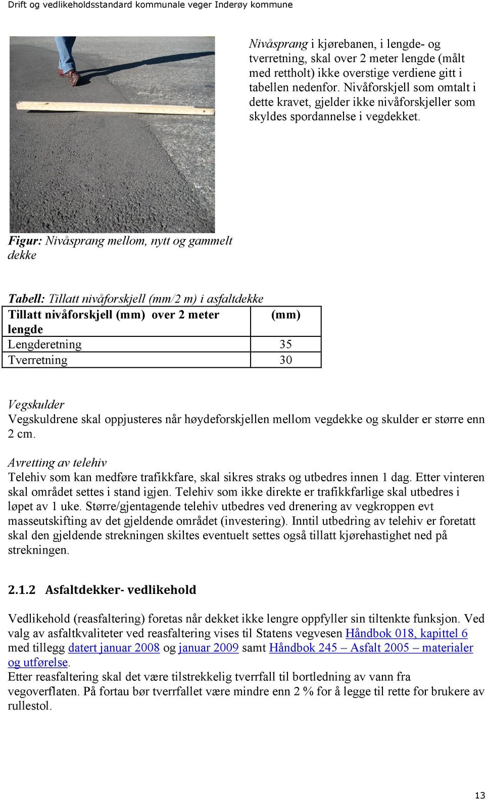 Figur: Nivåsprang mellom, nytt og gammelt dekke Tabell: Tillatt nivåforskjell (mm/2 m) i asfaltdekke Tillatt nivåforskjell (mm) over 2 meter (mm) lengde Lengderetning 35 Tverretning 30 Vegskulder