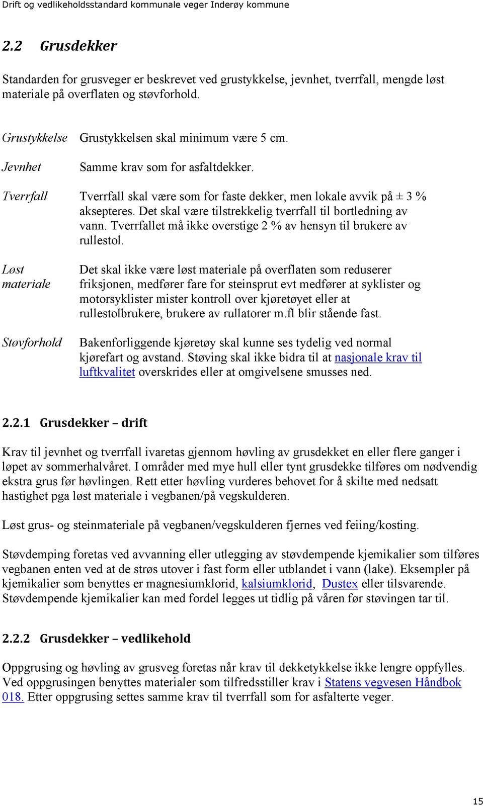 Det skal være tilstrekkelig tverrfall til bortledning av vann. Tverrfallet må ikke overstige 2 % av hensyn til brukere av rullestol.