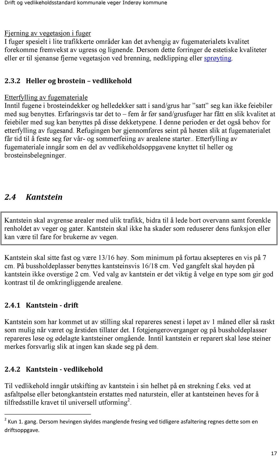 2 Heller og brostein vedlikehold Etterfylling av fugemateriale Inntil fugene i brosteindekker og helledekker satt i sand/grus har satt seg kan ikke feiebiler med sug benyttes.