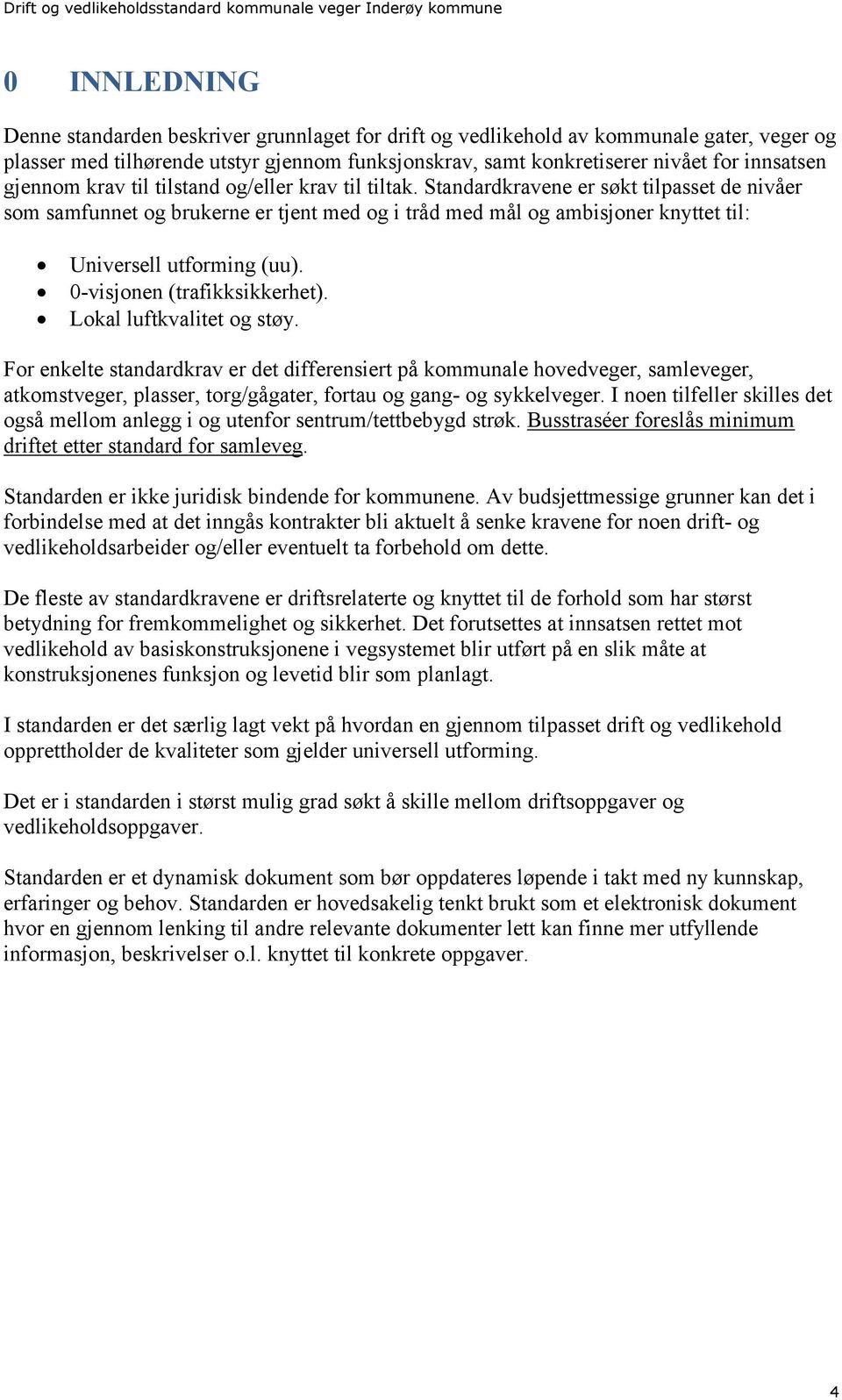 Standardkravene er søkt tilpasset de nivåer som samfunnet og brukerne er tjent med og i tråd med mål og ambisjoner knyttet til: Universell utforming (uu). 0-visjonen (trafikksikkerhet).