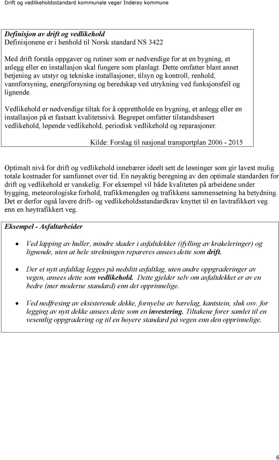 Dette omfatter blant annet betjening av utstyr og tekniske installasjoner, tilsyn og kontroll, renhold, vannforsyning, energiforsyning og beredskap ved utrykning ved funksjonsfeil og lignende.