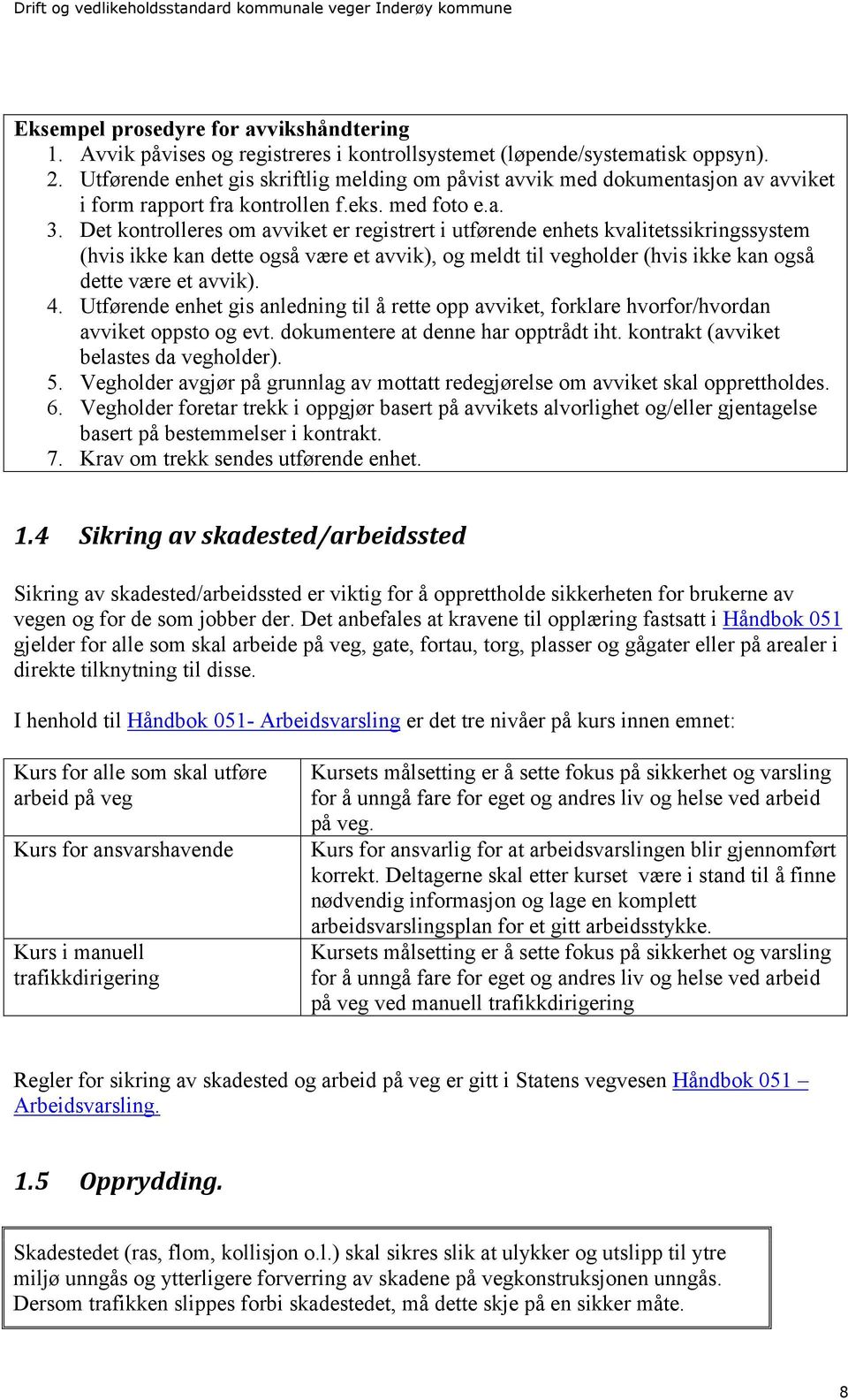 Det kontrolleres om avviket er registrert i utførende enhets kvalitetssikringssystem (hvis ikke kan dette også være et avvik), og meldt til vegholder (hvis ikke kan også dette være et avvik). 4.