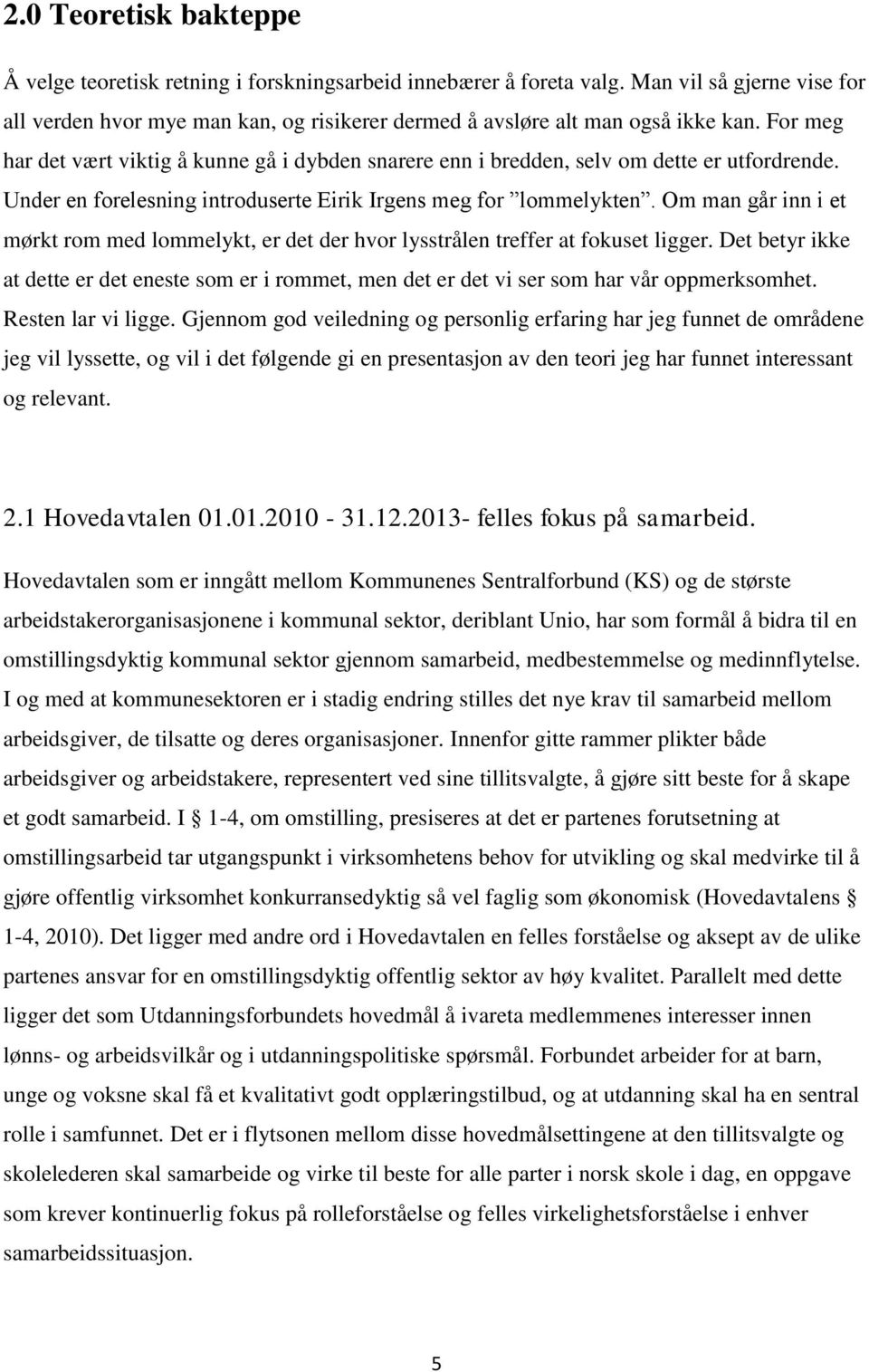 For meg har det vært viktig å kunne gå i dybden snarere enn i bredden, selv om dette er utfordrende. Under en forelesning introduserte Eirik Irgens meg for lommelykten.