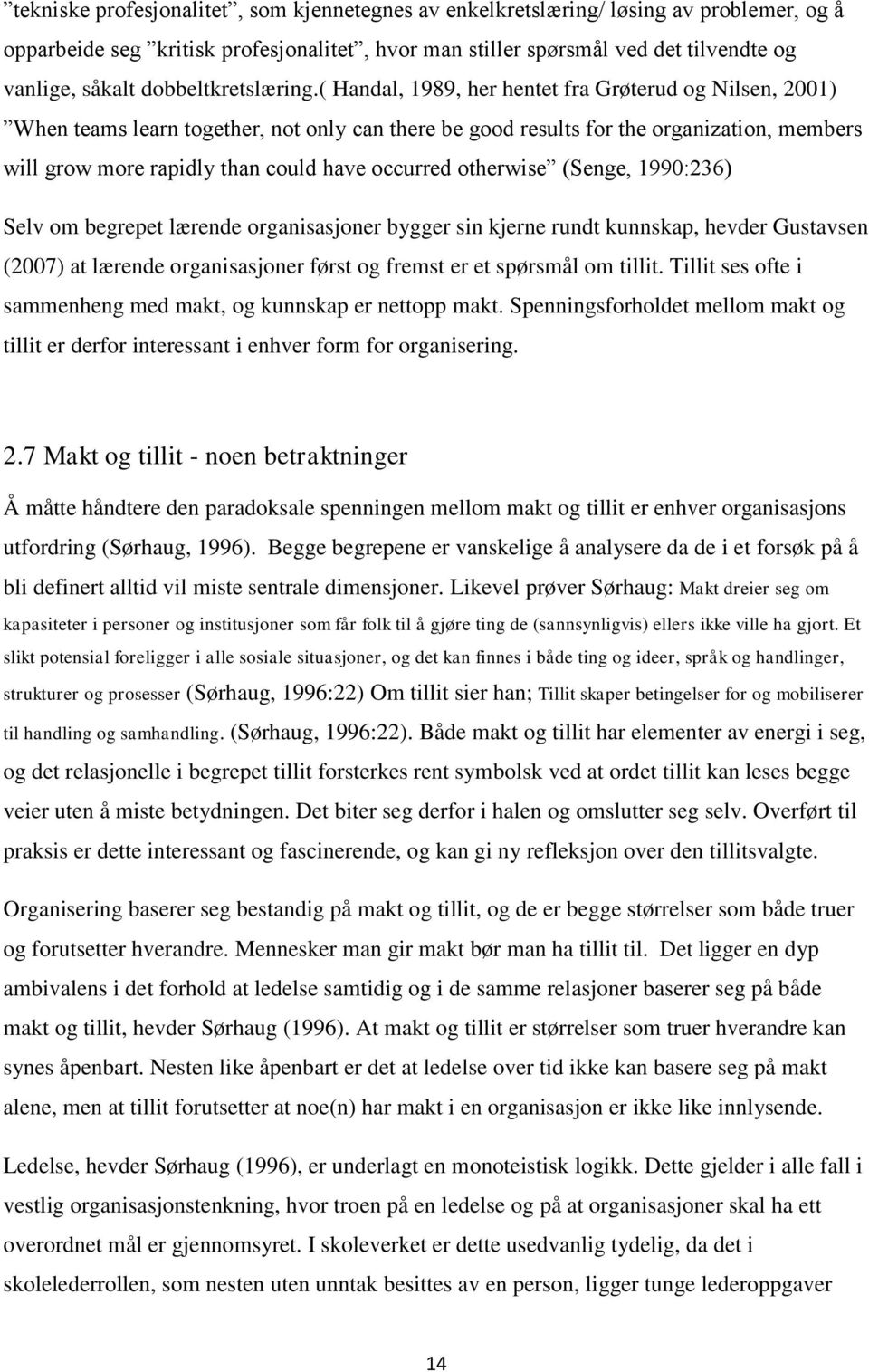 ( Handal, 1989, her hentet fra Grøterud og Nilsen, 2001) When teams learn together, not only can there be good results for the organization, members will grow more rapidly than could have occurred