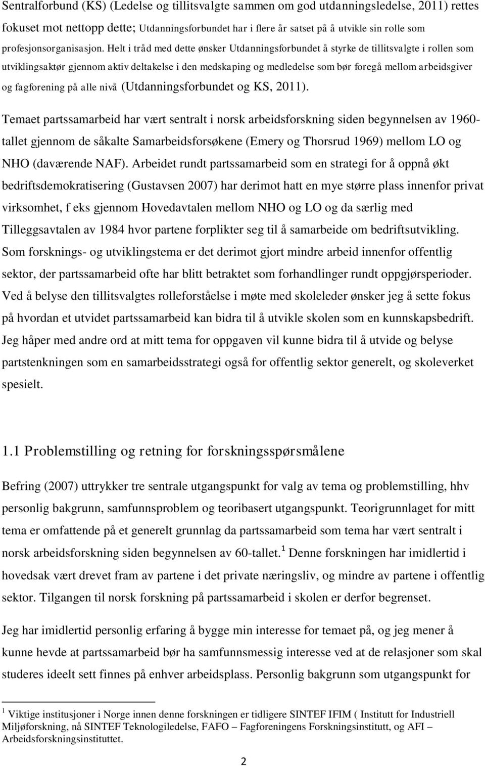 Helt i tråd med dette ønsker Utdanningsforbundet å styrke de tillitsvalgte i rollen som utviklingsaktør gjennom aktiv deltakelse i den medskaping og medledelse som bør foregå mellom arbeidsgiver og