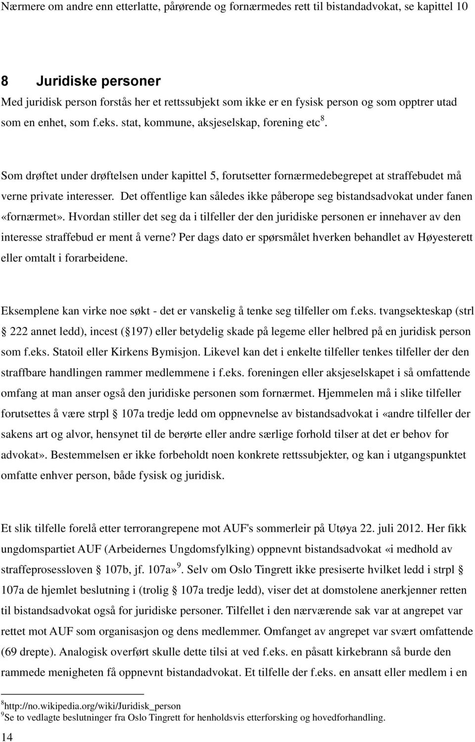 Som drøftet under drøftelsen under kapittel 5, forutsetter fornærmedebegrepet at straffebudet må verne private interesser.