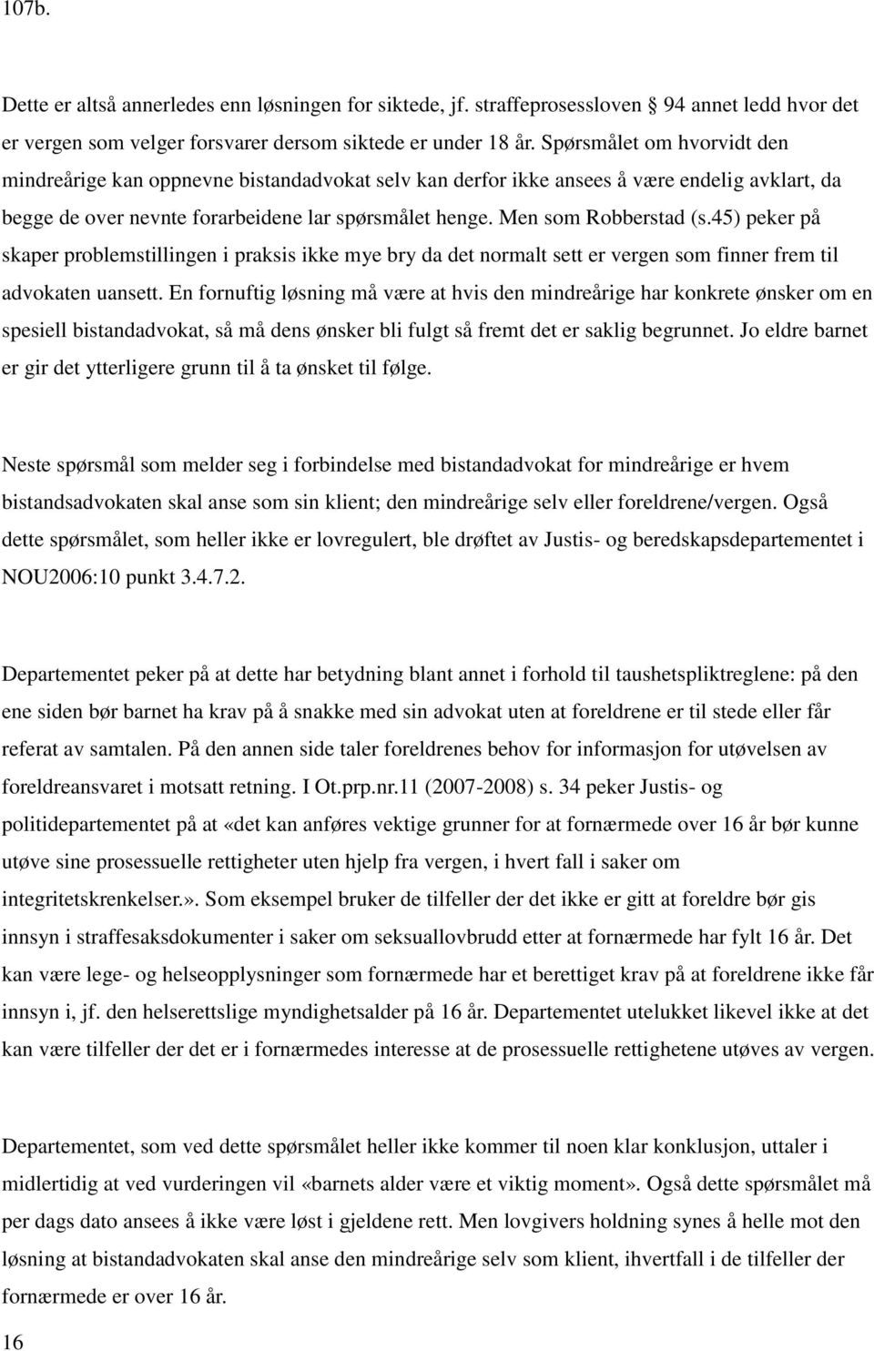 45) peker på skaper problemstillingen i praksis ikke mye bry da det normalt sett er vergen som finner frem til advokaten uansett.