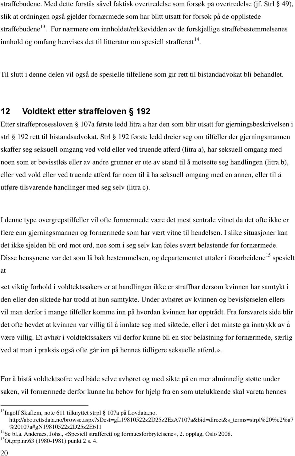 For nærmere om innholdet/rekkevidden av de forskjellige straffebestemmelsenes innhold og omfang henvises det til litteratur om spesiell strafferett 14.