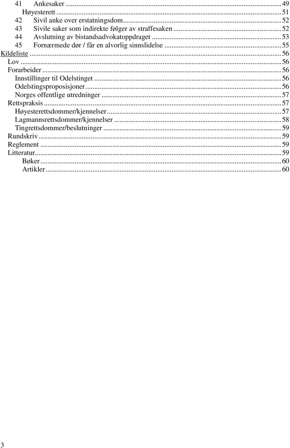 .. 56 Innstillinger til Odelstinget... 56 Odelstingsproposisjoner... 56 Norges offentlige utredninger... 57 Rettspraksis.