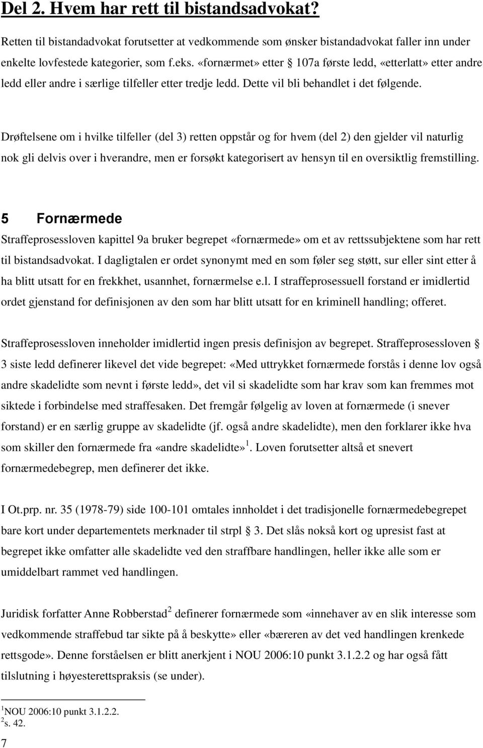 Drøftelsene om i hvilke tilfeller (del 3) retten oppstår og for hvem (del 2) den gjelder vil naturlig nok gli delvis over i hverandre, men er forsøkt kategorisert av hensyn til en oversiktlig