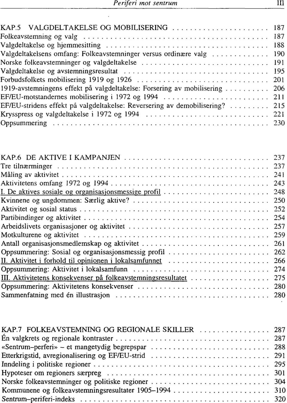 valgdeltakelse 191 Valgdeltakelse og avstemningsresultat 195 Forbudsfolkets mobilisering 1919 og 1926 201 1919-avstemningens effekt på valgdeltakelse: Forsering av mobilisering 206