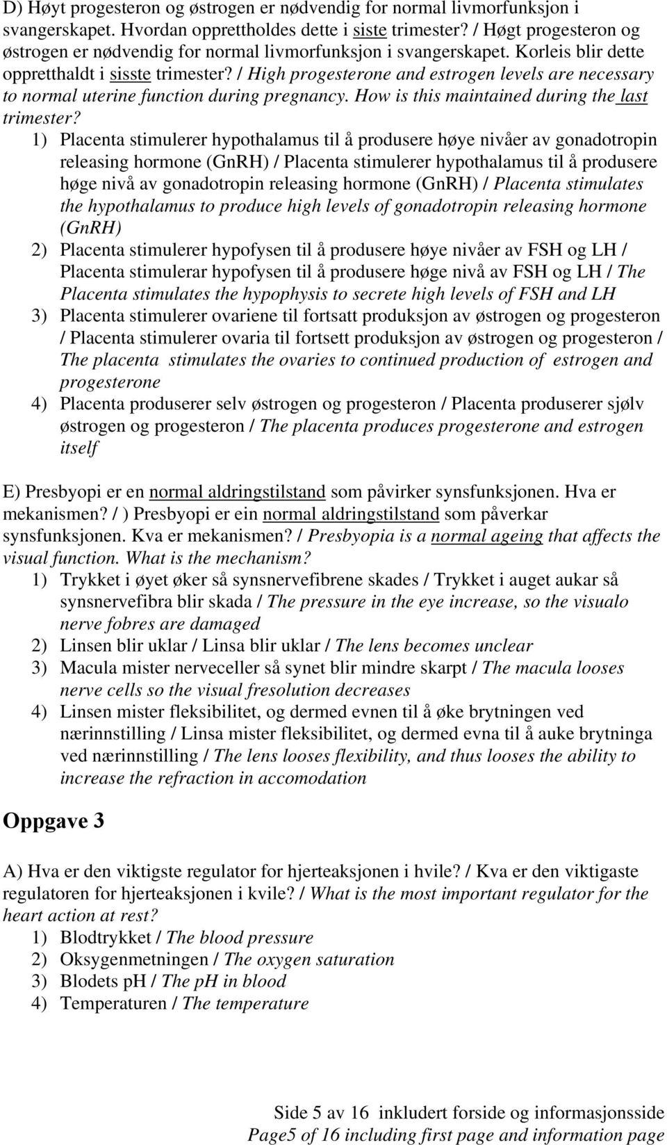 / High progesterone and estrogen levels are necessary to normal uterine function during pregnancy. How is this maintained during the last trimester?