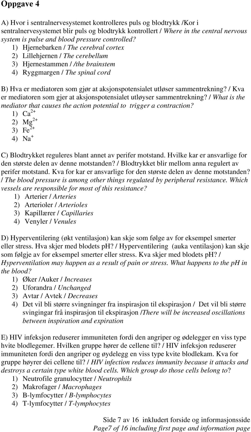 1) Hjernebarken / The cerebral cortex 2) Lillehjernen / The cerebellum 3) Hjernestammen / /the brainstem 4) Ryggmargen / The spinal cord B) Hva er mediatoren som gjør at aksjonspotensialet utløser