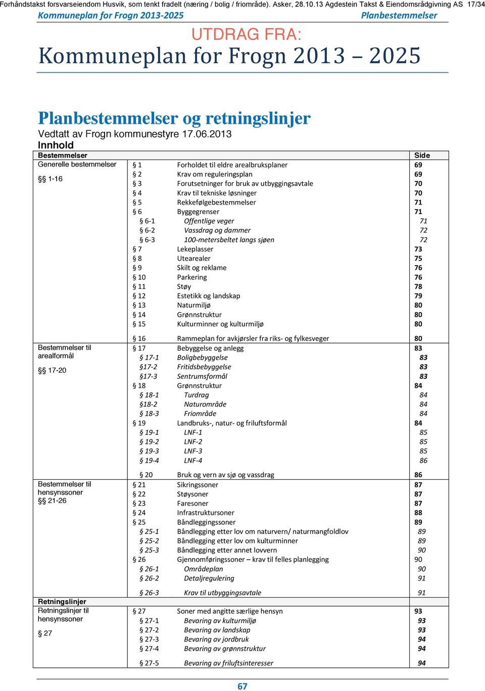 06.2013 Innhold Bestemmelser Generelle bestemmelser 1-16 Bestemmelser til arealformål 17-20 Bestemmelser til hensynssoner 21-26 Retningslinjer Retningslinjer til hensynssoner 27 1 2 3 4 5 6 6-1 6-2