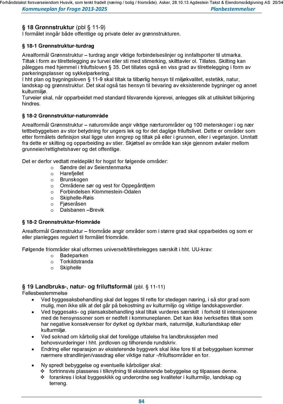 18-1 Grønnstruktur-turdrag Arealformål Grønnstruktur turdrag angir viktige forbindelseslinjer og innfallsporter til utmarka.