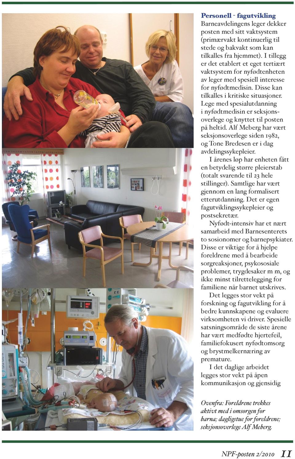 Lege med spesialutdanning i nyfødtmedisin er seksjonsoverlege og knyttet til posten på heltid. Alf Meberg har vært seksjonsoverlege siden 1982, og Tone Bredesen er i dag avdelingssykepleier.