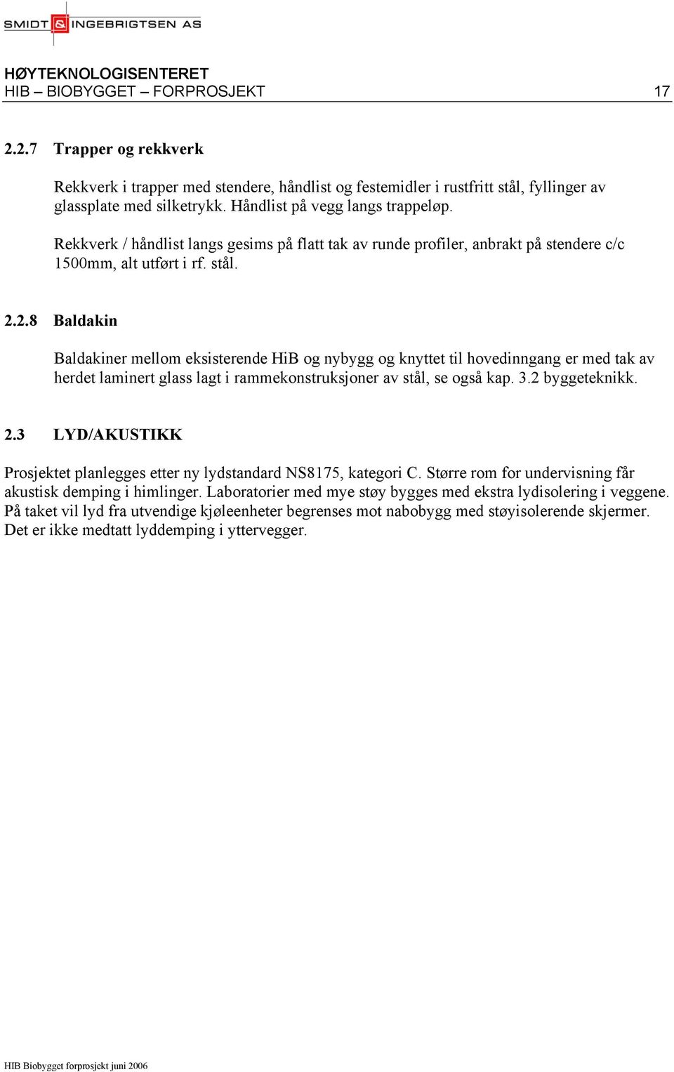 2.8 Baldakin Baldakiner mellom eksisterende HiB og nybygg og knyttet til hovedinngang er med tak av herdet laminert glass lagt i rammekonstruksjoner av stål, se også kap. 3.2 byggeteknikk. 2.