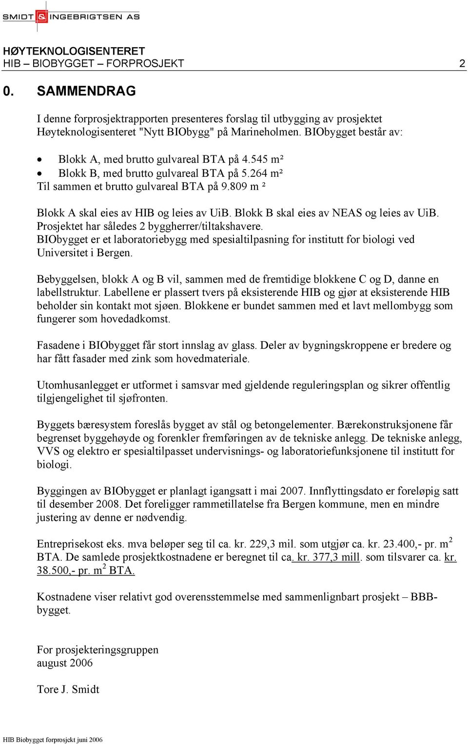 809 m ² Blokk A skal eies av HIB og leies av UiB. Blokk B skal eies av NEAS og leies av UiB. Prosjektet har således 2 byggherrer/tiltakshavere.