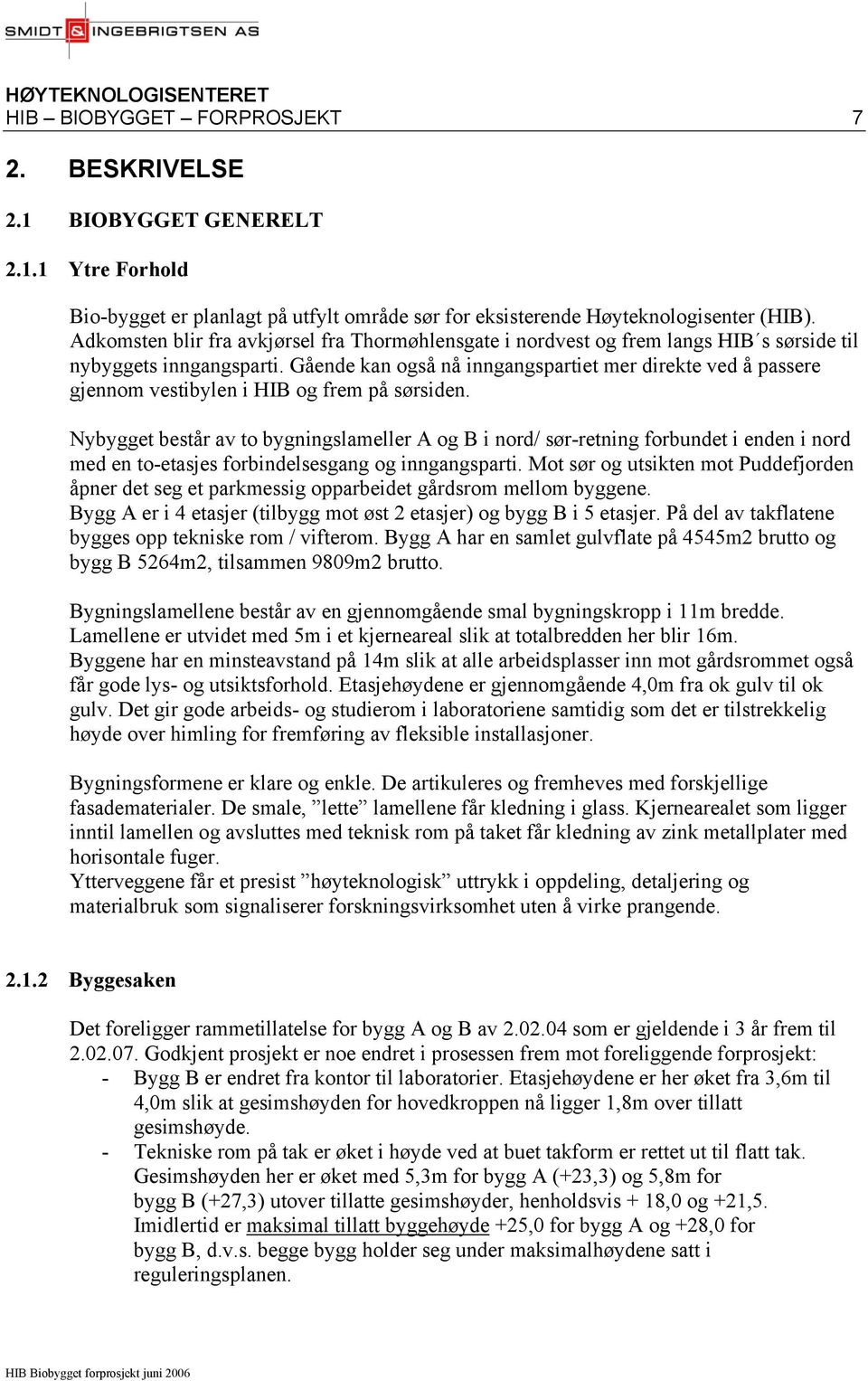 Gående kan også nå inngangspartiet mer direkte ved å passere gjennom vestibylen i HIB og frem på sørsiden.