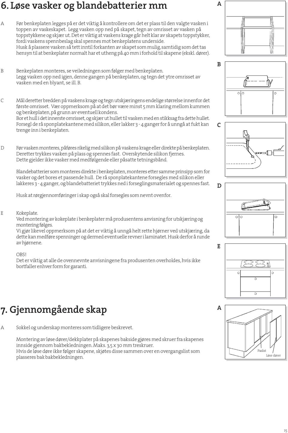 et er viktig at vaskens krage går helt klar av skapets toppstykker, fordi vaskens spennbeslag skal spennes mot benkeplatens underside.