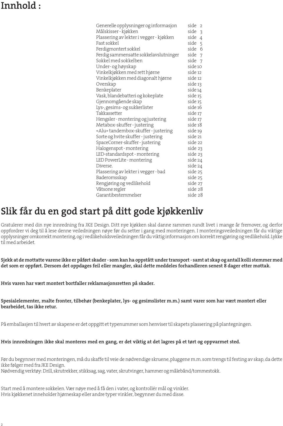 Vask, blandebatteri og kokeplate side 15 Gjennomgående skap side 15 Lys-, gesims- og sukkerlister side 16 Takkassetter side 17 Hengsler - montering og justering side 17 Metabox-skuffer - justering