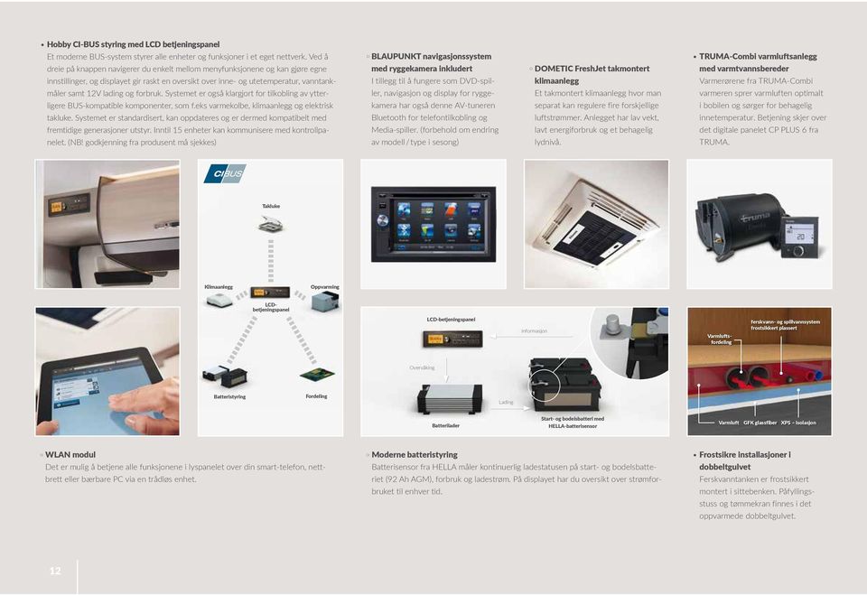 forbruk. Systemet er også klargjort for tilkobling av ytterligere BUS-kompatible komponenter, som f.eks varmekolbe, klimaanlegg og elektrisk takluke.