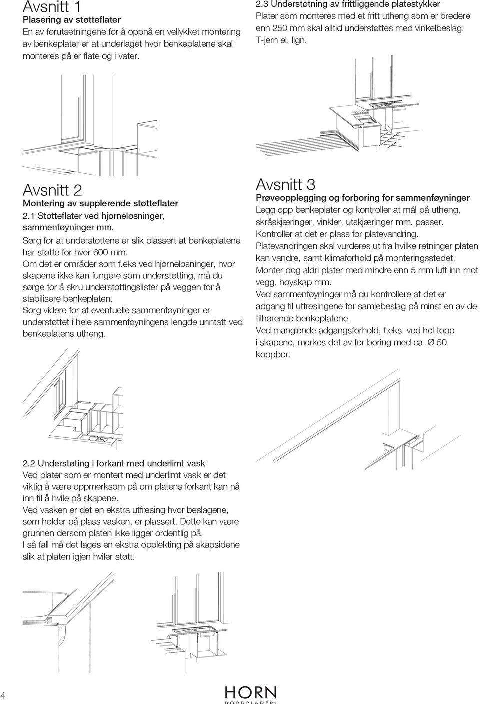 Avsnitt 2 Montering av supplerende støtteflater 2.1 Støtteflater ved hjørneløsninger, sammenføyninger mm. Sørg for at understøttene er slik plassert at benkeplatene har støtte for hver 600 mm.