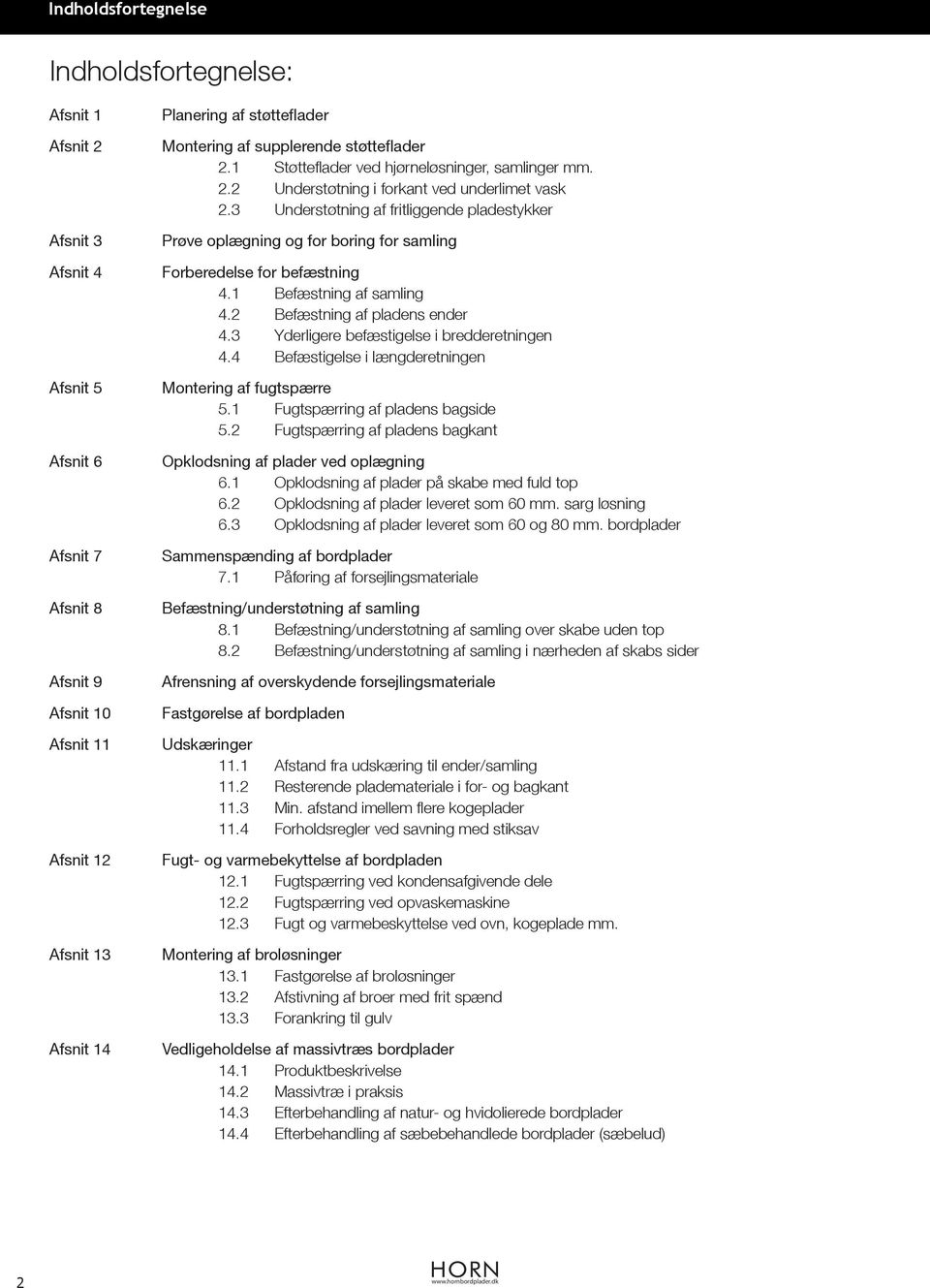 3 Understøtning af fritliggende pladestykker Prøve oplægning og for boring for samling Forberedelse for befæstning 4.1 Befæstning af samling 4.2 Befæstning af pladens ender 4.