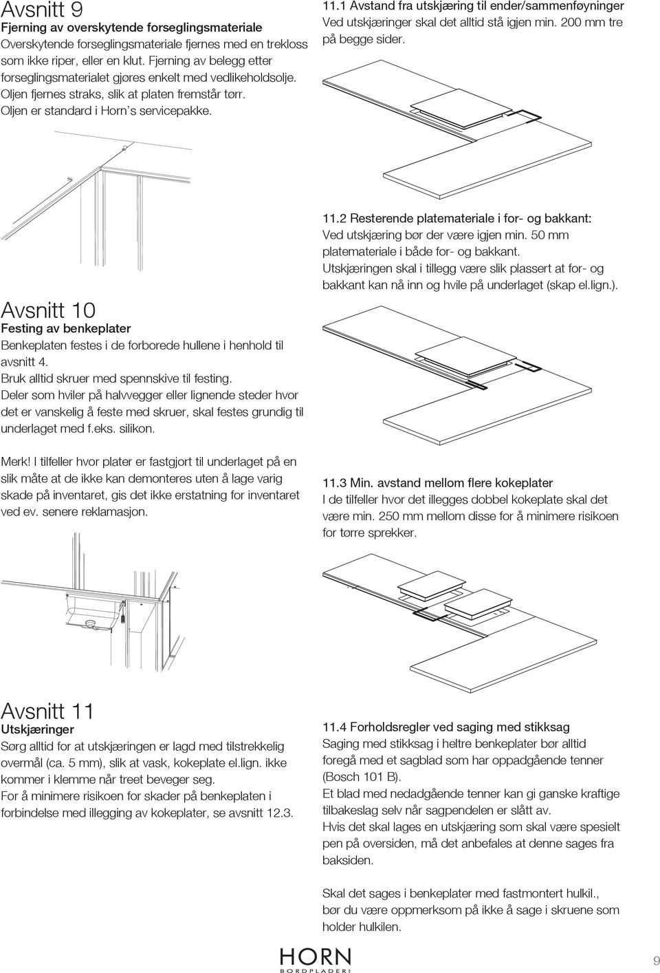 1 Avstand fra utskjæring til ender/sammenføyninger Ved utskjæringer skal det alltid stå igjen min. 200 mm tre på begge sider.