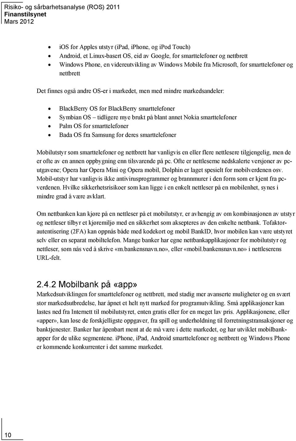 smarttelefoner Palm OS for smarttelefoner Bada OS fra Samsung for deres smarttelefoner Mobilutstyr som smarttelefoner og nettbrett har vanligvis en eller flere nettlesere tilgjengelig, men de er ofte